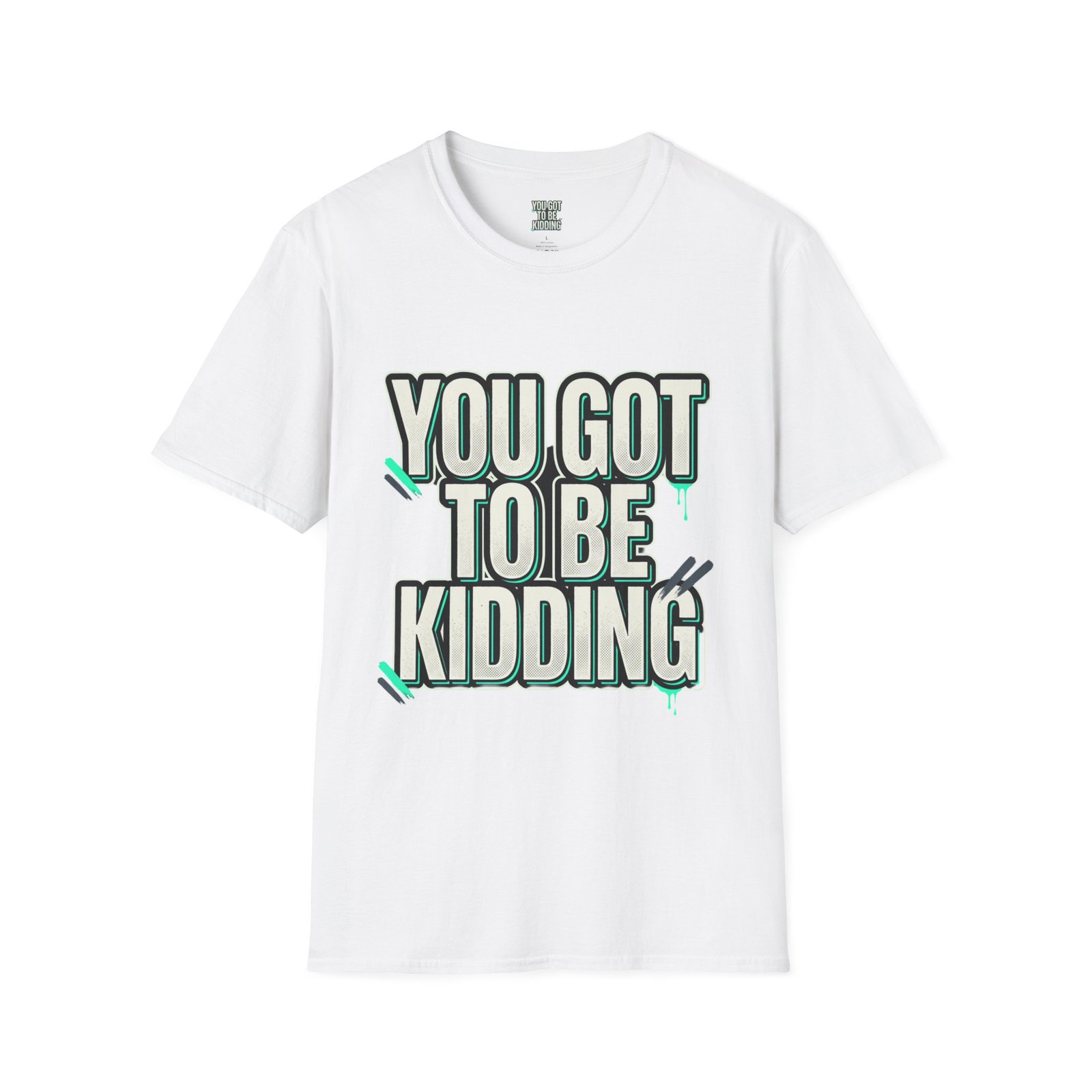 You Got To Be Kidding T-Shirt | Bold Text Graphic Tee - Image 3