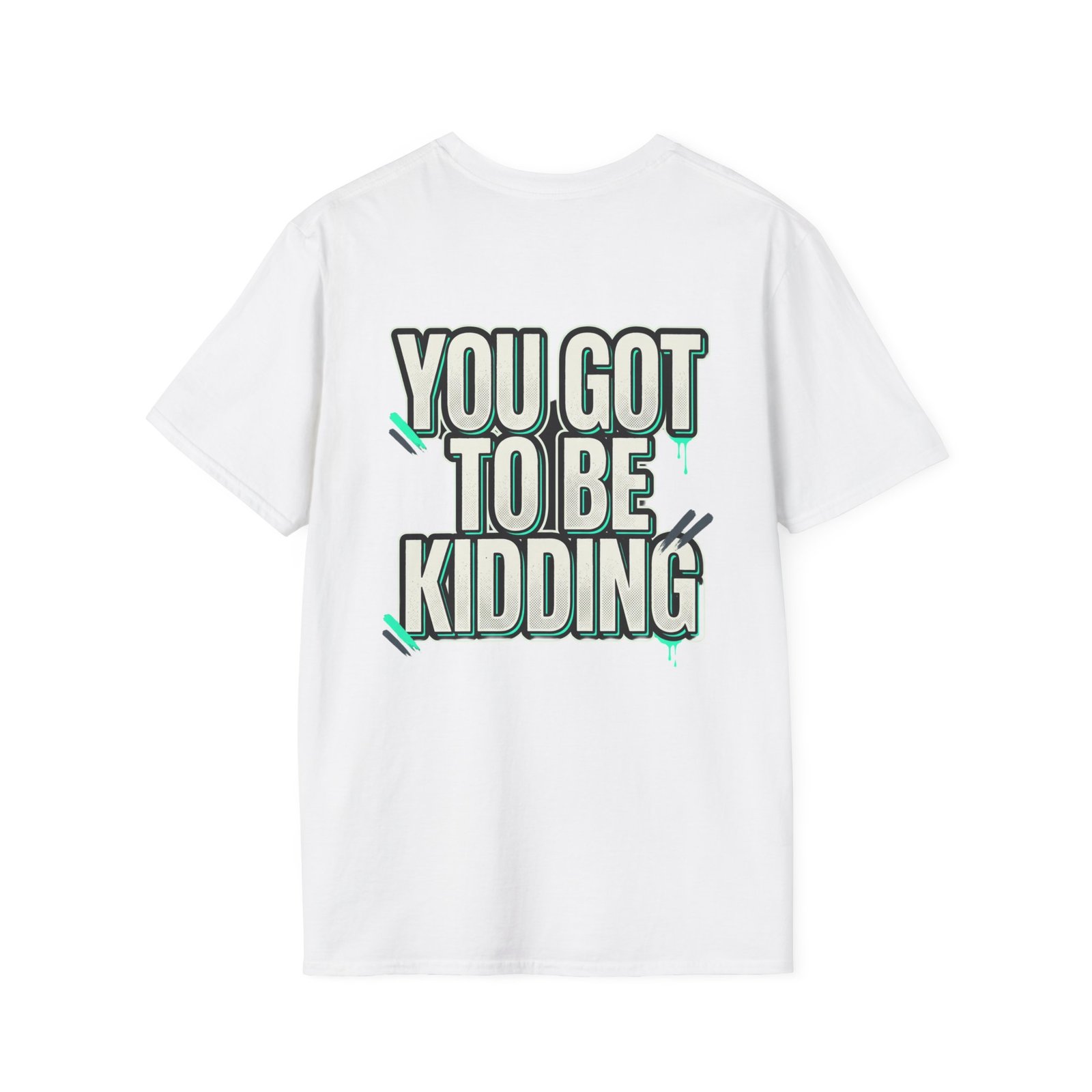 You Got To Be Kidding T-Shirt | Bold Text Graphic Tee - Image 4